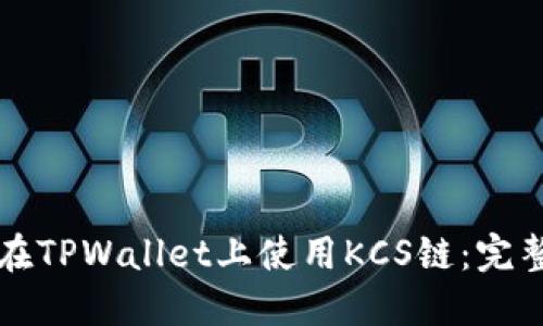 如何在TPWallet上使用KCS链：完整指南