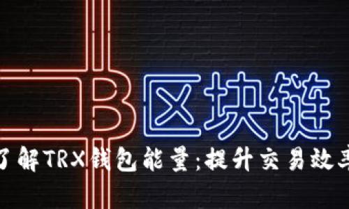 : 深入了解TRX钱包能量：提升交易效率的秘密