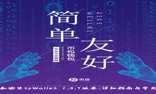 如何下载和安装tpWallet 1.3.7版本：详细指南与常见问题解答