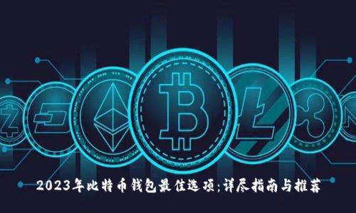 2023年比特币钱包最佳选项：详尽指南与推荐