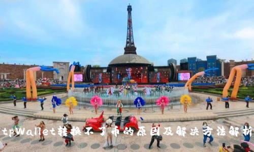 tpWallet转换不了币的原因及解决方法解析