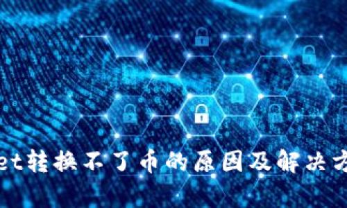 tpWallet转换不了币的原因及解决方法解析