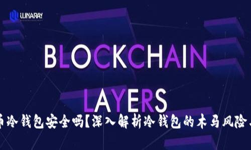 比特币冷钱包安全吗？深入解析冷钱包的木马风险与防范