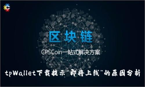 tpWallet下载提示“即将上线”的原因分析