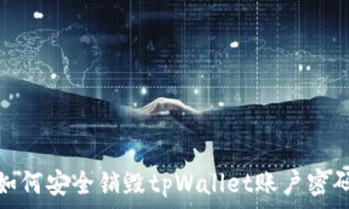   
如何安全销毁tpWallet账户密码