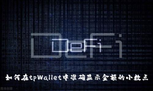 如何在tpWallet中准确显示金额的小数点