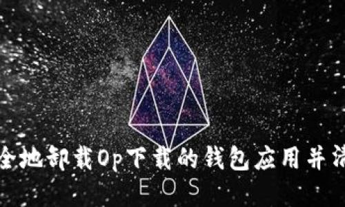 如何安全地卸载Op下载的钱包应用并清除数据