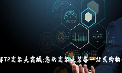 了解TP高尔夫商城：您的高尔夫装备一站式购物平台