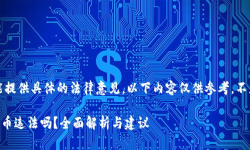 注意：由于我不能提供具体的法律意见，以下内容仅供参考，不应视为法律建议。

下载tpWallet买币违法吗？全面解析与建议