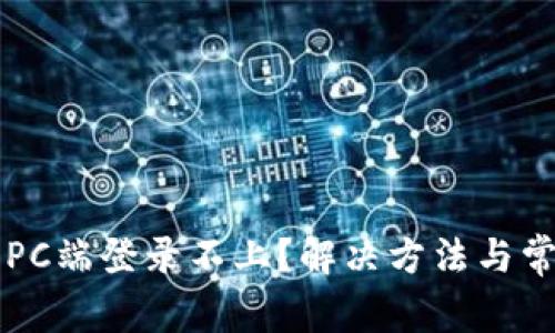 以太坊钱包PC端登录不上？解决方法与常见问题解析