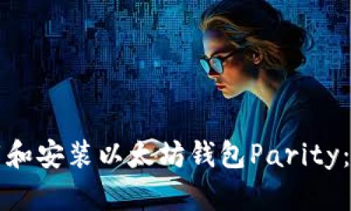 如何下载和安装以太坊钱包Parity：详细指南