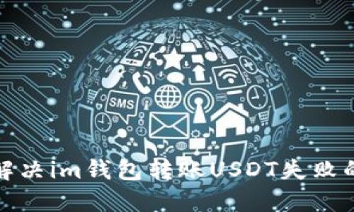 如何解决im钱包转账USDT失败的问题