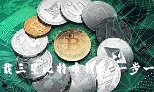 如何下载三星比特币钱包：一步一步指南