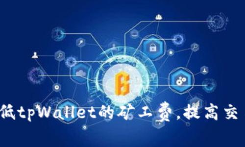 如何降低tpWallet的矿工费，提高交易效率?