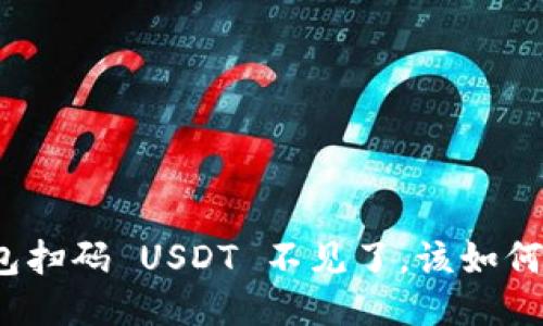 TP钱包扫码 USDT 不见了，该如何处理？