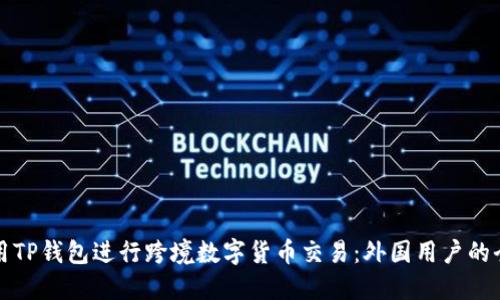 如何使用TP钱包进行跨境数字货币交易：外国用户的全面指南