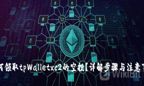 如何领取tpWalletxc2的空投？详解步骤与注意事项