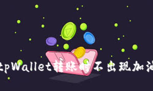 如何解决tpWallet转账时不出现加油站的问题