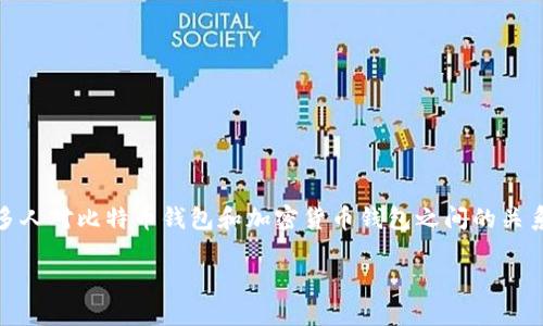 在当前的数字资产世界中，比特币和其他加密货币的使用越来越普遍。每个人在谈论投资或使用这些资产时，钱包的概念不可避免地浮出水面。然而，很多人对比特币钱包和加密货币钱包之间的关系存在误解。本文将深入探讨比特币钱包和其他加密货币钱包的异同，了解它们的工作原理、类型和使用场景，帮助读者更清晰地理解这两者之间的关系。

比特币钱包与加密货币的关系：何为比特币钱包？