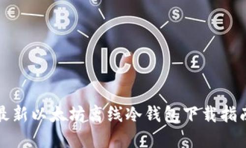 最新以太坊离线冷钱包下载指南