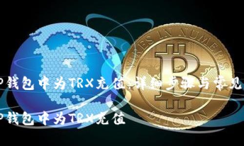 如何在TP钱包中为TRX充值：详细步骤与常见问题解析

如何在TP钱包中为TRX充值